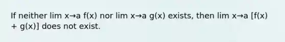 If neither lim x→a f(x) nor lim x→a g(x) exists, then lim x→a [f(x) + g(x)] does not exist.