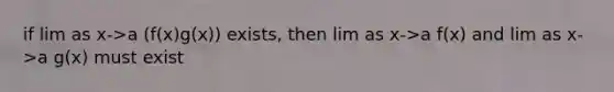 if lim as x->a (f(x)g(x)) exists, then lim as x->a f(x) and lim as x->a g(x) must exist