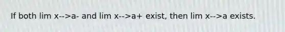 If both lim x-->a- and lim x-->a+ exist, then lim x-->a exists.