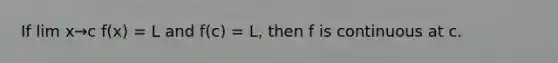 If lim x→c f(x) = L and f(c) = L, then f is continuous at c.