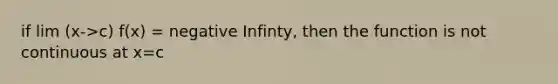 if lim (x->c) f(x) = negative Infinty, then the function is not continuous at x=c