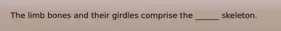 The limb bones and their girdles comprise the ______ skeleton.