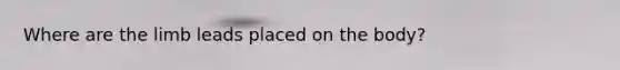 Where are the limb leads placed on the body?