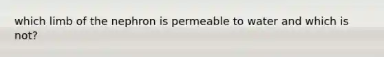 which limb of the nephron is permeable to water and which is not?