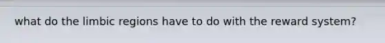 what do the limbic regions have to do with the reward system?