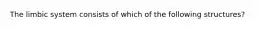 The limbic system consists of which of the following structures?