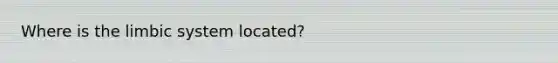 Where is the limbic system located?