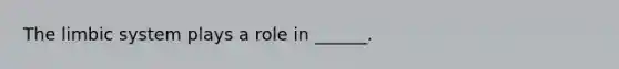 The limbic system plays a role in ______.