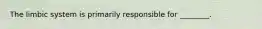 The limbic system is primarily responsible for ________.