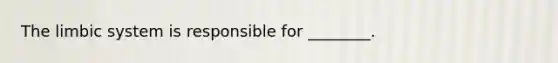 The limbic system is responsible for ________.
