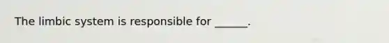 The limbic system is responsible for ______.