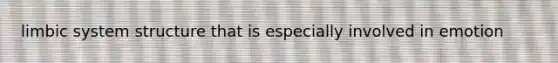 limbic system structure that is especially involved in emotion