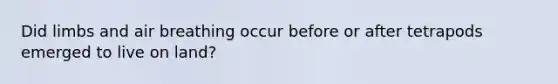 Did limbs and air breathing occur before or after tetrapods emerged to live on land?