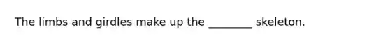 The limbs and girdles make up the ________ skeleton.