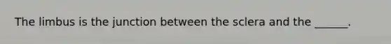 The limbus is the junction between the sclera and the ______.