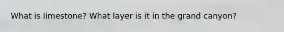 What is limestone? What layer is it in the grand canyon?