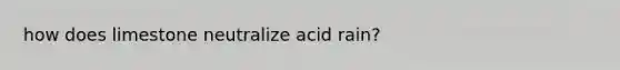 how does limestone neutralize acid rain?