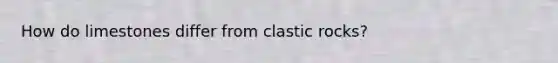 How do limestones differ from clastic rocks?