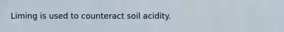 Liming is used to counteract soil acidity.