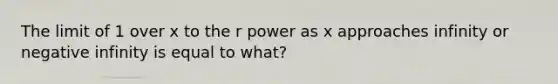 The limit of 1 over x to the r power as x approaches infinity or negative infinity is equal to what?