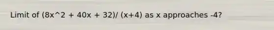 Limit of (8x^2 + 40x + 32)/ (x+4) as x approaches -4?