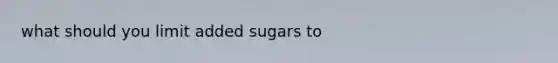 what should you limit added sugars to