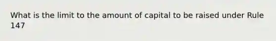 What is the limit to the amount of capital to be raised under Rule 147