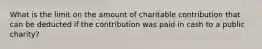 What is the limit on the amount of charitable contribution that can be deducted if the contribution was paid in cash to a public charity?