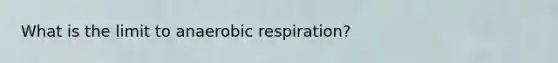 What is the limit to an<a href='https://www.questionai.com/knowledge/kyxGdbadrV-aerobic-respiration' class='anchor-knowledge'>aerobic respiration</a>?