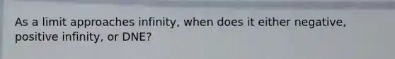 As a limit approaches infinity, when does it either negative, positive infinity, or DNE?