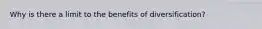 Why is there a limit to the benefits of diversification?