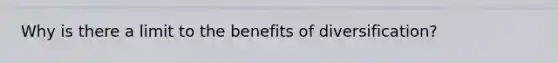 Why is there a limit to the benefits of diversification?