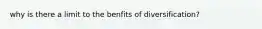 why is there a limit to the benfits of diversification?