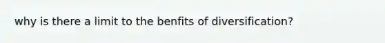 why is there a limit to the benfits of diversification?