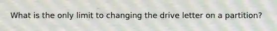 What is the only limit to changing the drive letter on a partition?