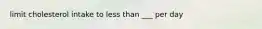 limit cholesterol intake to less than ___ per day