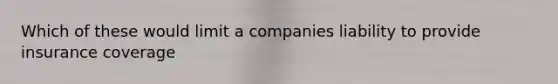 Which of these would limit a companies liability to provide insurance coverage