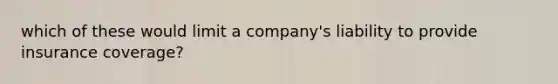 which of these would limit a company's liability to provide insurance coverage?