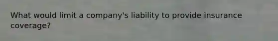 What would limit a company's liability to provide insurance coverage?