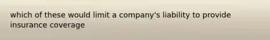 which of these would limit a company's liability to provide insurance coverage