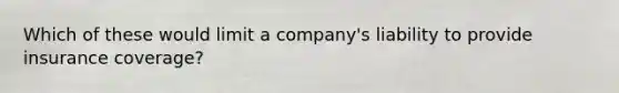 Which of these would limit a company's liability to provide insurance coverage?