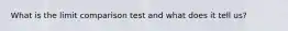 What is the limit comparison test and what does it tell us?