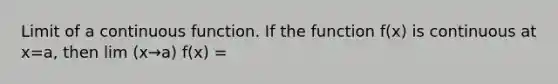 Limit of a continuous function. If the function f(x) is continuous at x=a, then lim (x→a) f(x) =