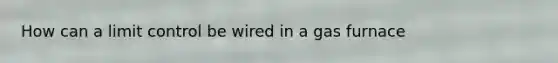 How can a limit control be wired in a gas furnace
