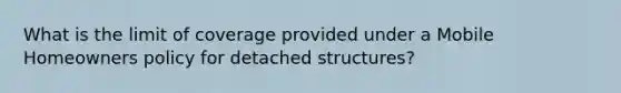 What is the limit of coverage provided under a Mobile Homeowners policy for detached structures?