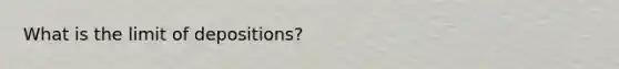 What is the limit of depositions?
