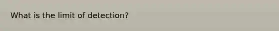 What is the limit of detection?