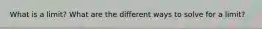 What is a limit? What are the different ways to solve for a limit?