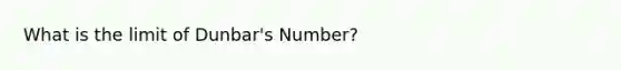 What is the limit of Dunbar's Number?