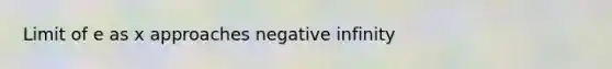 Limit of e as x approaches negative infinity